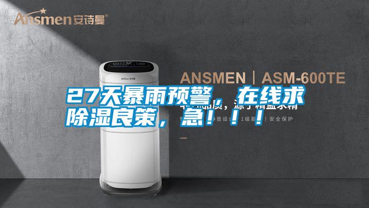 27天暴雨預警，在線求除濕良策，急?。?！