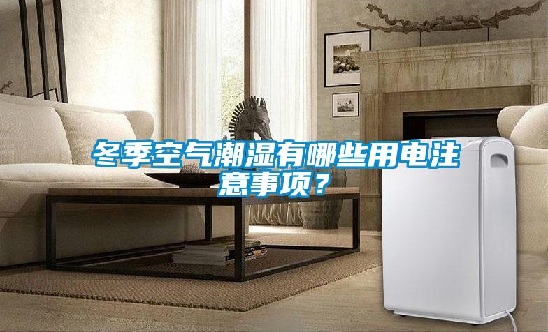 冬季空氣潮濕有哪些用電注意事項？