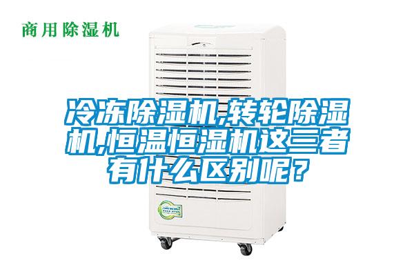 冷凍除濕機,轉輪除濕機,恒溫恒濕機這三者有什么區別呢？