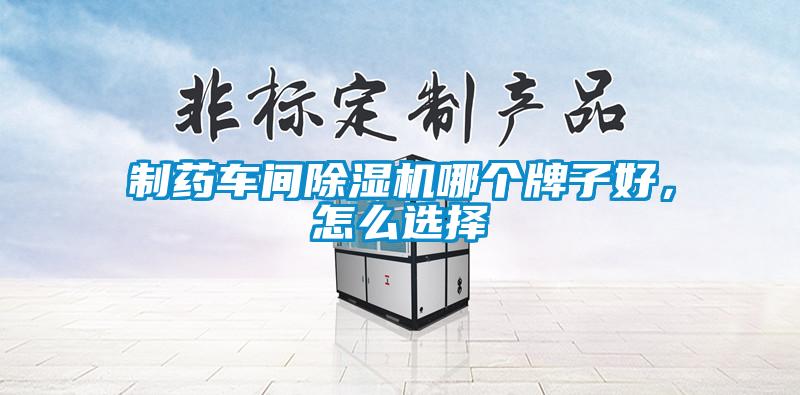 制藥車間除濕機(jī)哪個牌子好，怎么選擇