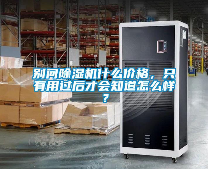 別問(wèn)除濕機(jī)什么價(jià)格，只有用過(guò)后才會(huì)知道怎么樣？