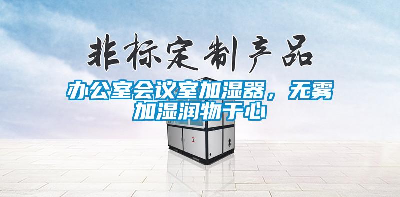 辦公室會議室加濕器，無霧加濕潤物于心