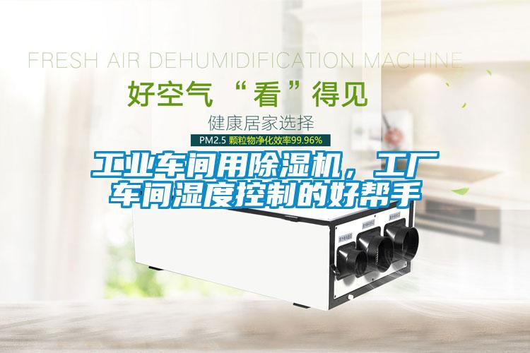 工業車間用除濕機，工廠車間濕度控制的好幫手