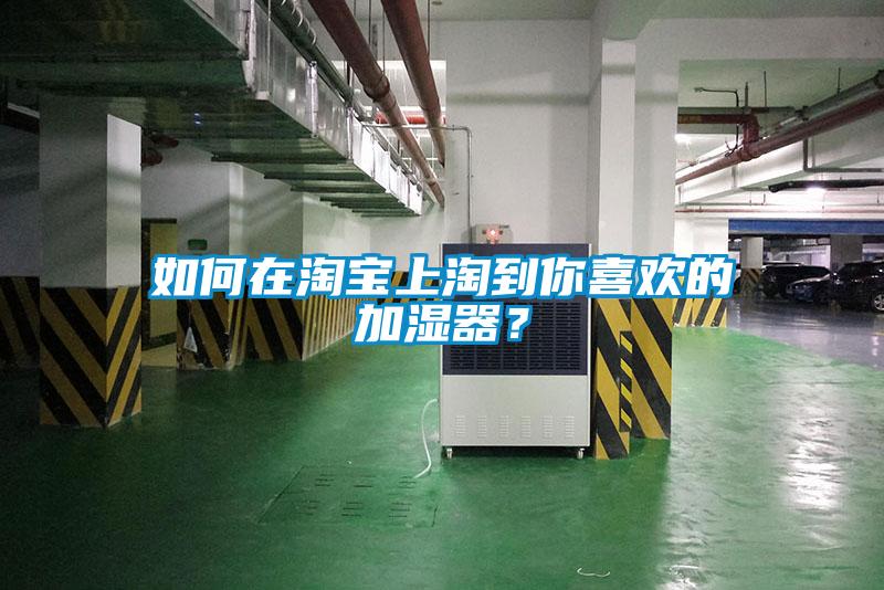 如何在淘寶上淘到你喜歡的加濕器？
