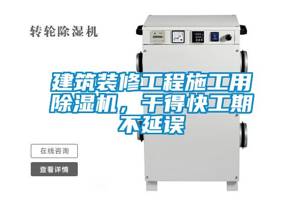 建筑裝修工程施工用除濕機，干得快工期不延誤