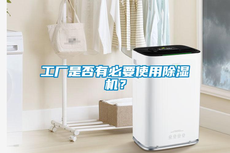 工廠是否有必要使用除濕機？