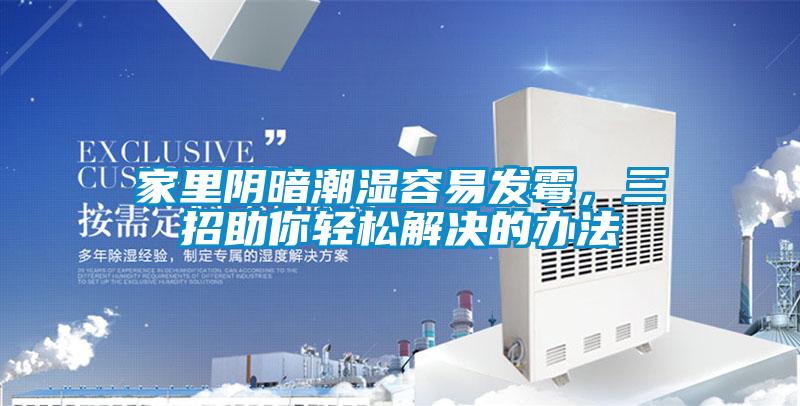 家里陰暗潮濕容易發霉，三招助你輕松解決的辦法