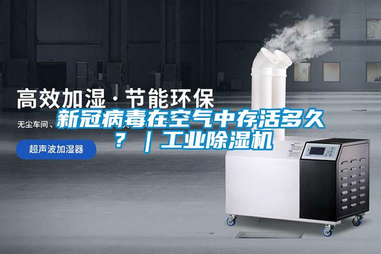 新冠病毒在空氣中存活多久？｜工業(yè)除濕機(jī)