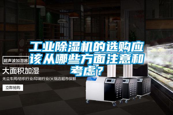 工業(yè)除濕機的選購應(yīng)該從哪些方面注意和考慮？