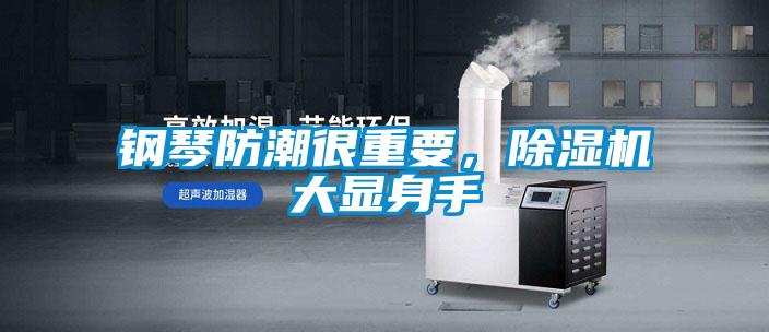 鋼琴防潮很重要，除濕機(jī)大顯身手
