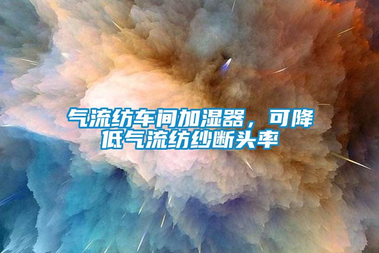 氣流紡車間加濕器，可降低氣流紡紗斷頭率