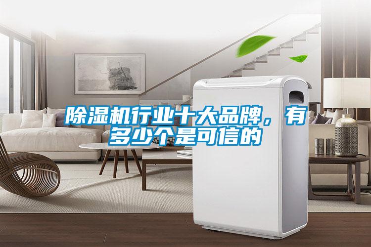 除濕機(jī)行業(yè)十大品牌，有多少個(gè)是可信的
