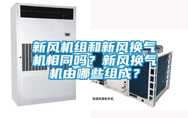 新風機組和新風換氣機相同嗎？新風換氣機由哪些組成？