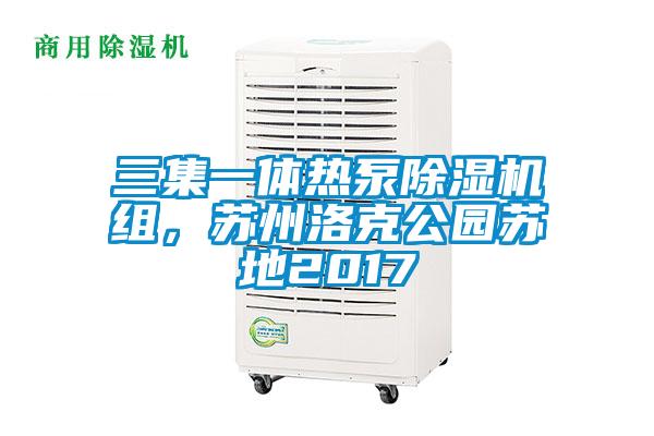 三集一體熱泵除濕機組，蘇州洛克公園蘇地2017