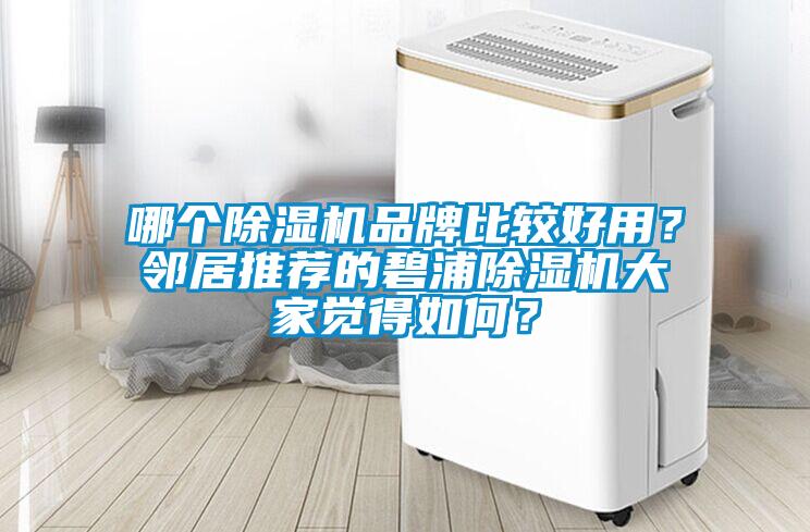 哪個(gè)除濕機(jī)品牌比較好用？鄰居推薦的碧浦除濕機(jī)大家覺(jué)得如何？