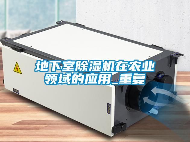 地下室除濕機在農(nóng)業(yè)領(lǐng)域的應用_重復