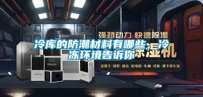 冷庫的防潮材料有哪些，冷凍環境告訴你
