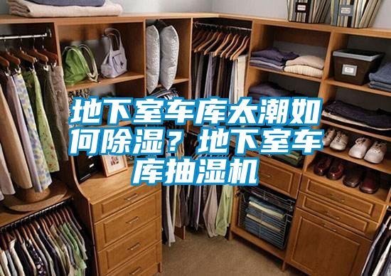 地下室車庫太潮如何除濕？地下室車庫抽濕機