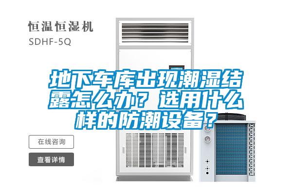 地下車庫出現(xiàn)潮濕結(jié)露怎么辦？選用什么樣的防潮設(shè)備？