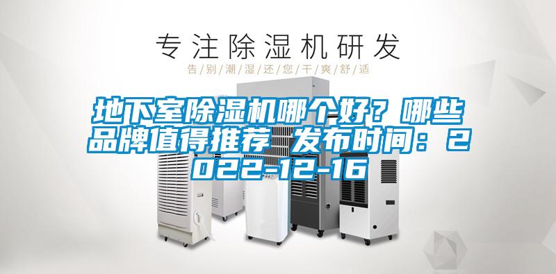 地下室除濕機哪個好？哪些品牌值得推薦 發布時間：2022-12-16