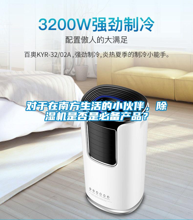 對(duì)于在南方生活的小伙伴，除濕機(jī)是否是必備產(chǎn)品？