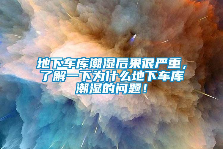 地下車庫(kù)潮濕后果很嚴(yán)重，了解一下為什么地下車庫(kù)潮濕的問(wèn)題！