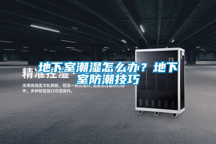 地下室潮濕怎么辦？地下室防潮技巧