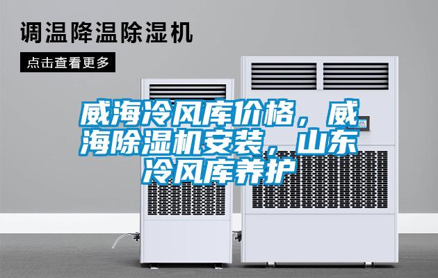 威海冷風庫價格，威海除濕機安裝，山東冷風庫養護