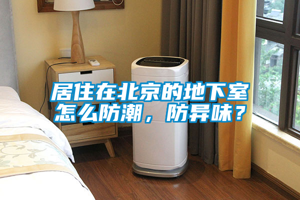 居住在北京的地下室怎么防潮，防異味？