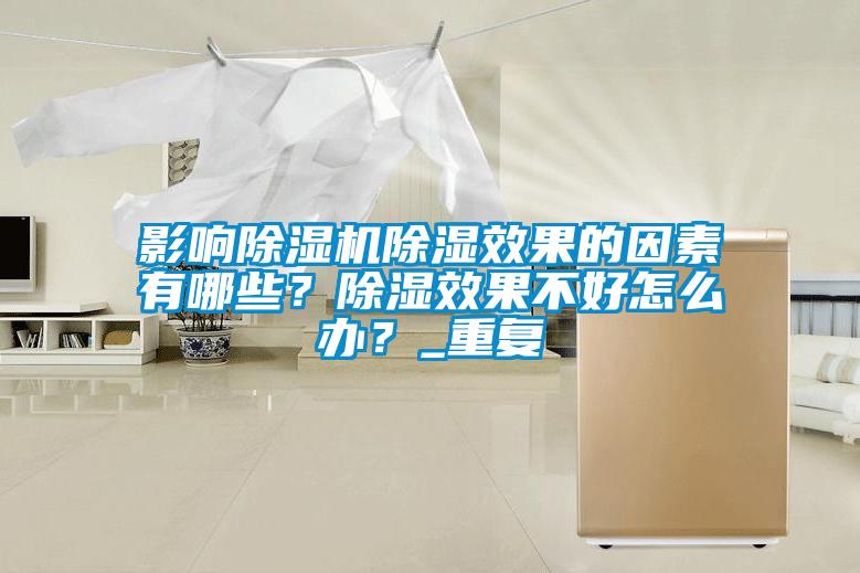 影響除濕機(jī)除濕效果的因素有哪些？除濕效果不好怎么辦？_重復(fù)