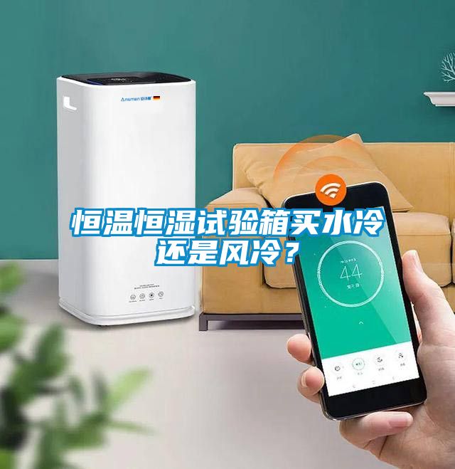 恒溫恒濕試驗箱買水冷還是風冷？