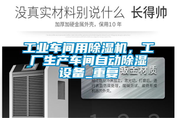 工業(yè)車間用除濕機，工廠生產(chǎn)車間自動除濕設(shè)備_重復