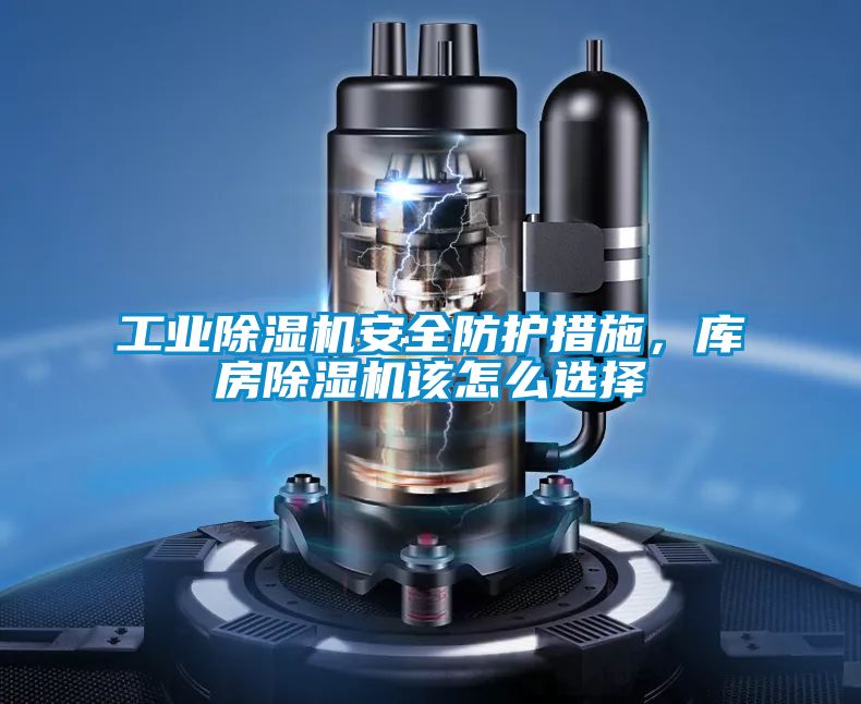 工業除濕機安全防護措施，庫房除濕機該怎么選擇