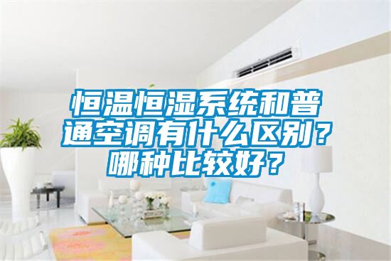 恒溫恒濕系統(tǒng)和普通空調(diào)有什么區(qū)別？哪種比較好？