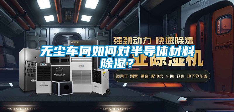 無塵車間如何對半導體材料除濕？