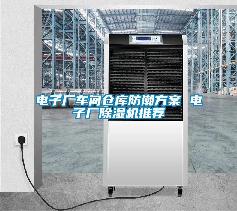 電子廠車(chē)間倉(cāng)庫(kù)防潮方案 電子廠除濕機(jī)推薦