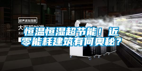 恒溫恒濕超節能！近零能耗建筑有何奧秘？