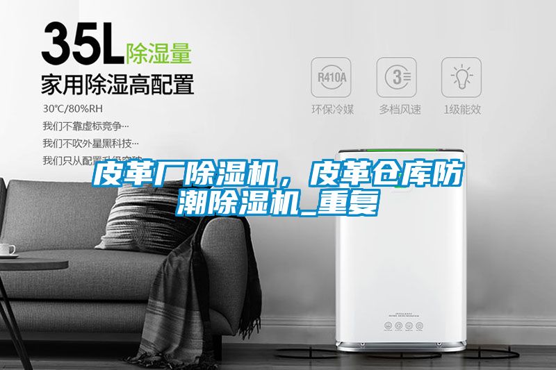 皮革廠(chǎng)除濕機(jī)，皮革倉(cāng)庫(kù)防潮除濕機(jī)_重復(fù)