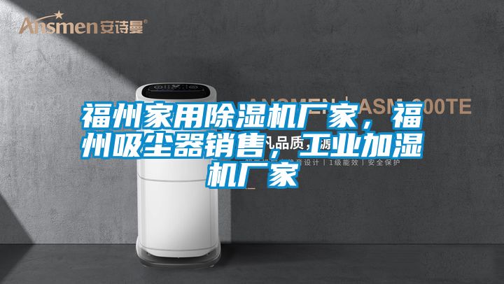 福州家用除濕機廠家，福州吸塵器銷售，工業(yè)加濕機廠家