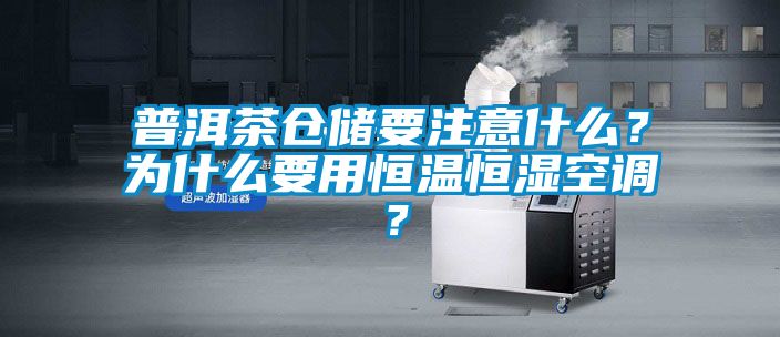 普洱茶倉儲(chǔ)要注意什么？為什么要用恒溫恒濕空調(diào)？