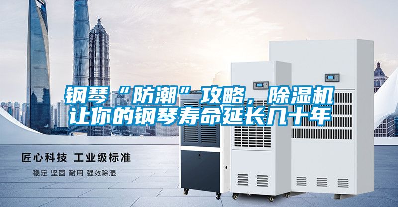 鋼琴“防潮”攻略，除濕機(jī)讓你的鋼琴壽命延長幾十年