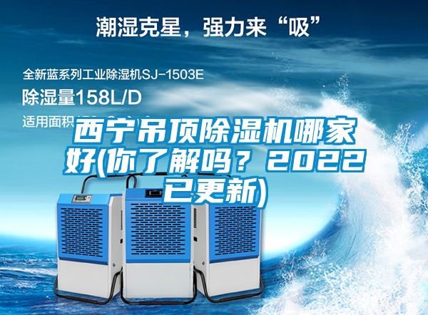 西寧吊頂除濕機哪家好(你了解嗎？2022已更新)