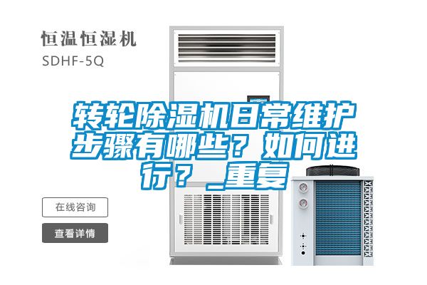 轉輪除濕機日常維護步驟有哪些？如何進行？_重復