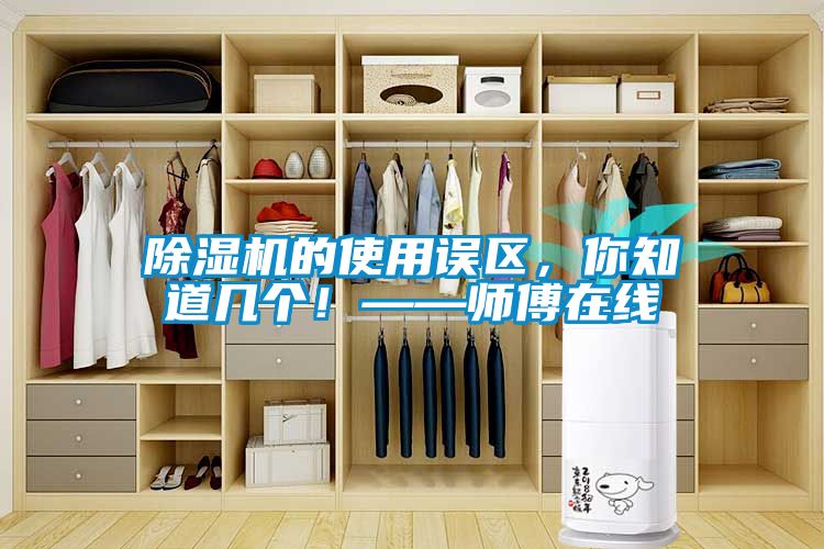 除濕機的使用誤區(qū)，你知道幾個！——師傅在線